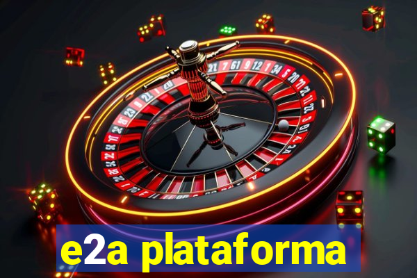 e2a plataforma